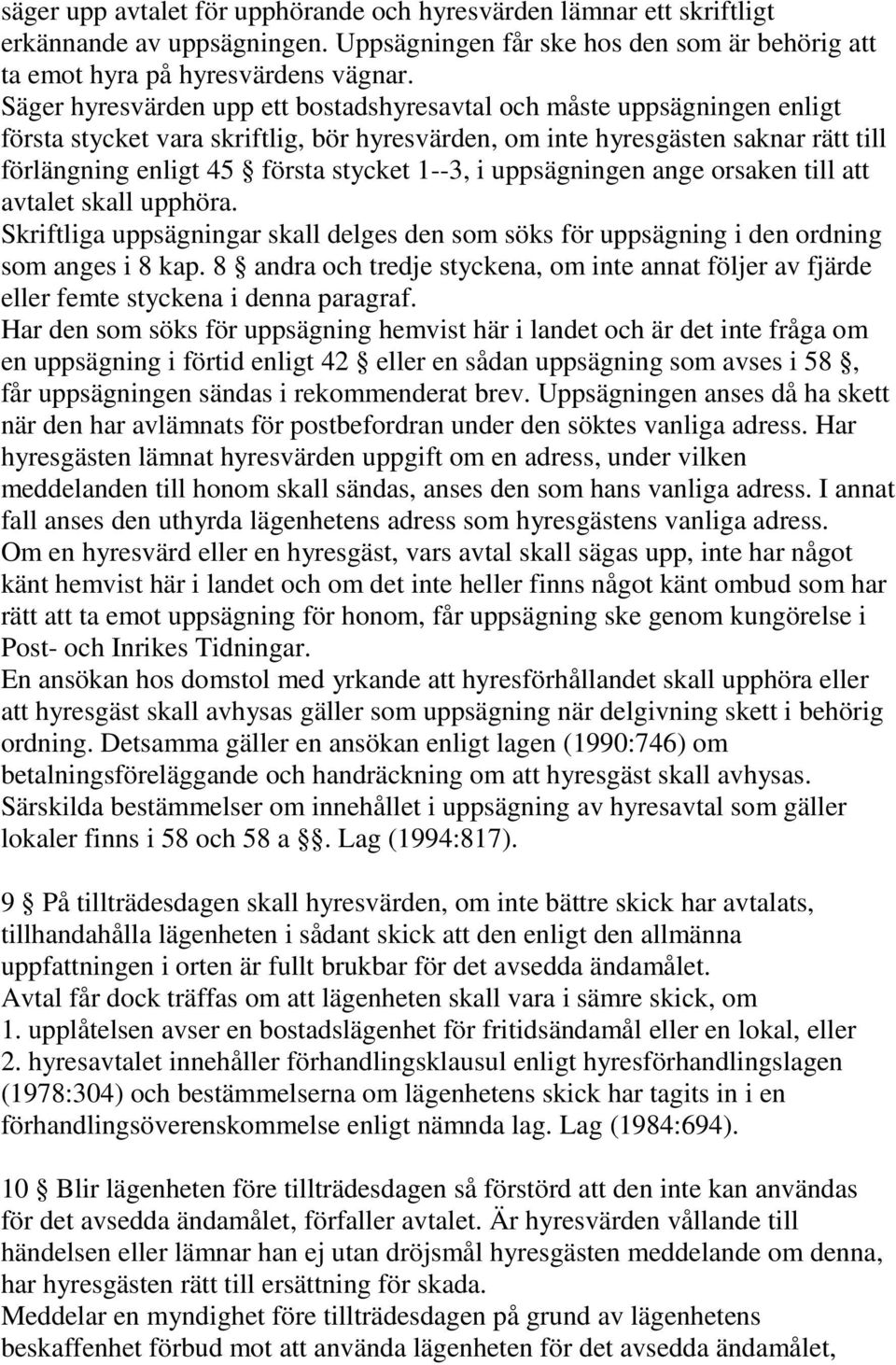 1--3, i uppsägningen ange orsaken till att avtalet skall upphöra. Skriftliga uppsägningar skall delges den som söks för uppsägning i den ordning som anges i 8 kap.