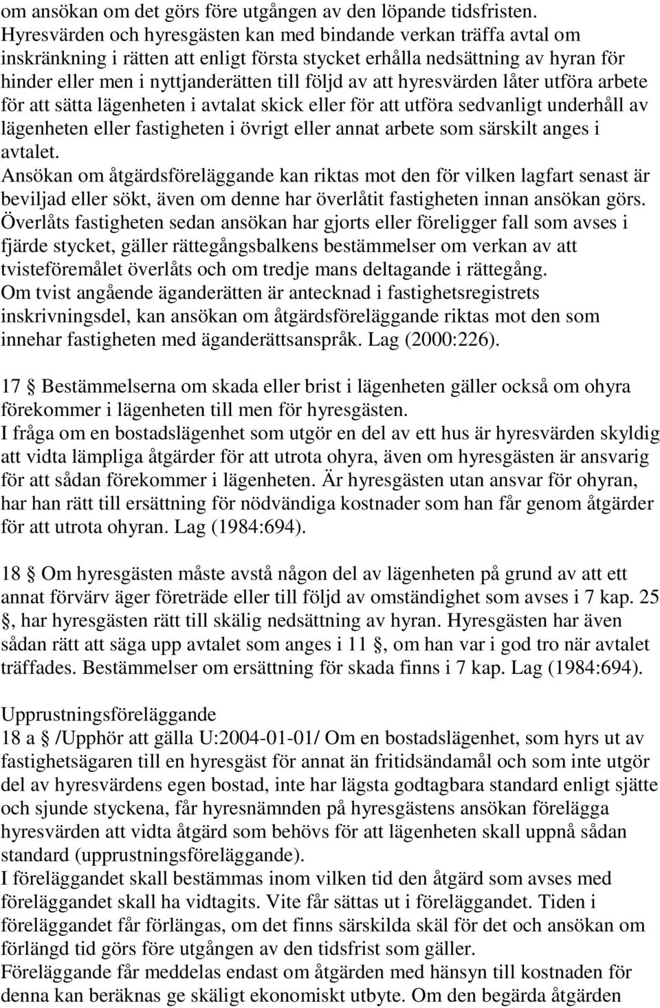 att hyresvärden låter utföra arbete för att sätta lägenheten i avtalat skick eller för att utföra sedvanligt underhåll av lägenheten eller fastigheten i övrigt eller annat arbete som särskilt anges i