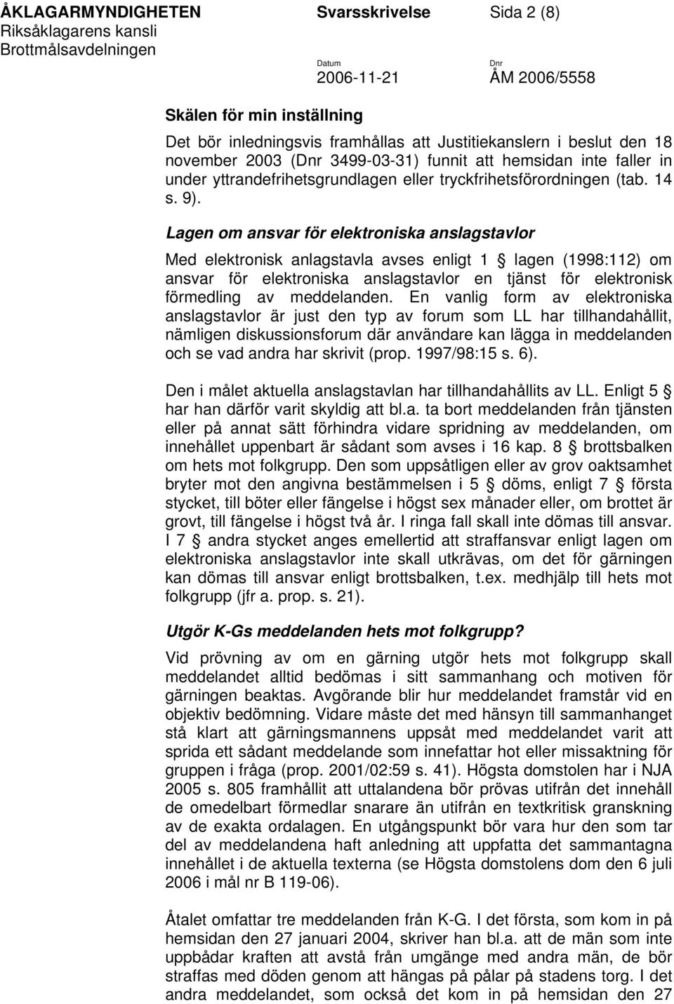 Lagen om ansvar för elektroniska anslagstavlor Med elektronisk anlagstavla avses enligt 1 lagen (1998:112) om ansvar för elektroniska anslagstavlor en tjänst för elektronisk förmedling av meddelanden.