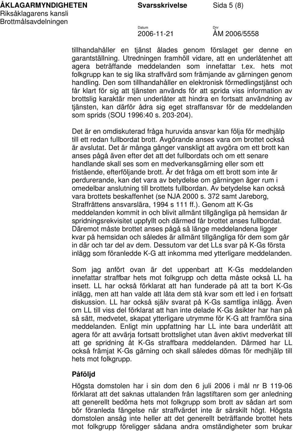 Den som tillhandahåller en elektronisk förmedlingstjänst och får klart för sig att tjänsten används för att sprida viss information av brottslig karaktär men underlåter att hindra en fortsatt