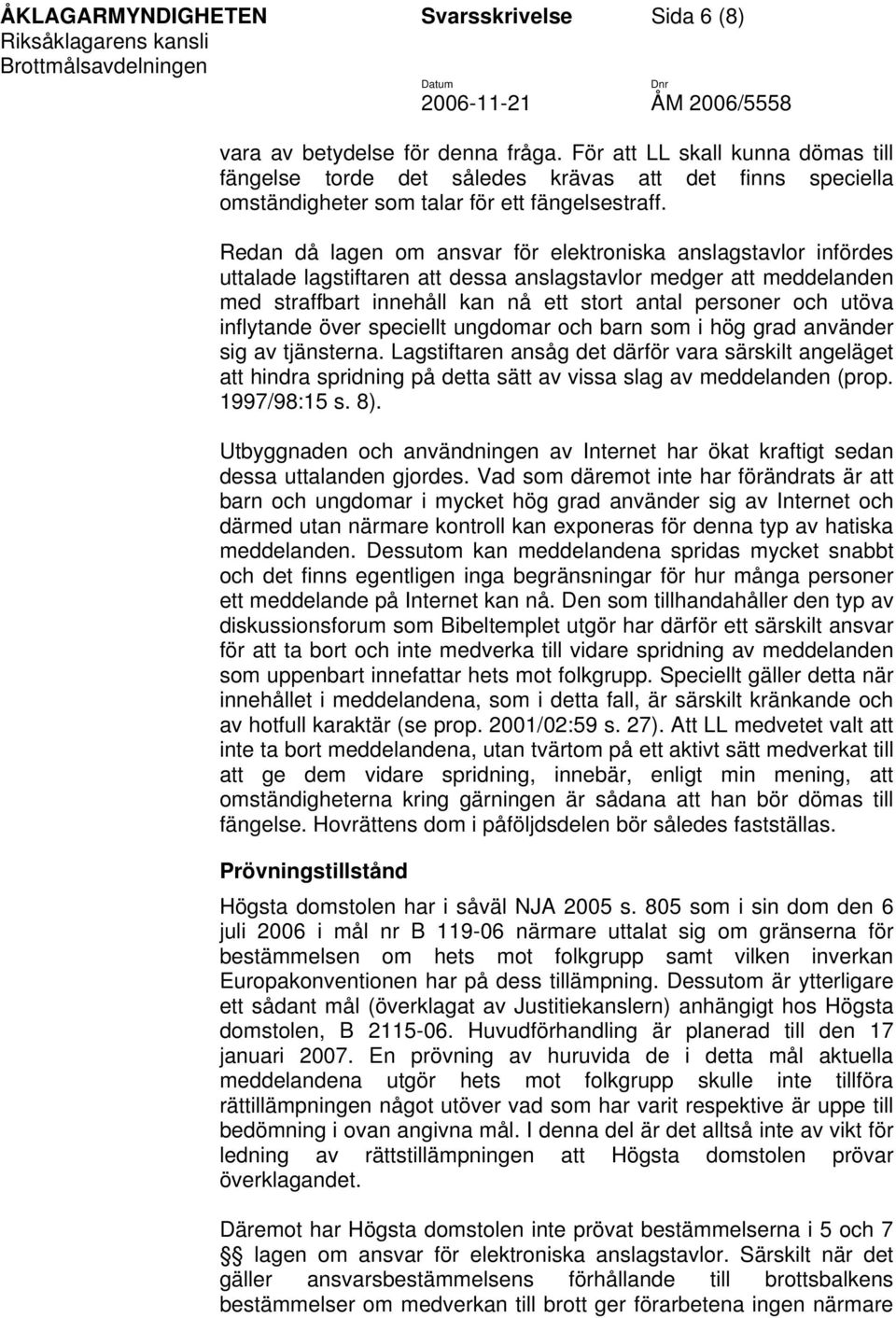 Redan då lagen om ansvar för elektroniska anslagstavlor infördes uttalade lagstiftaren att dessa anslagstavlor medger att meddelanden med straffbart innehåll kan nå ett stort antal personer och utöva