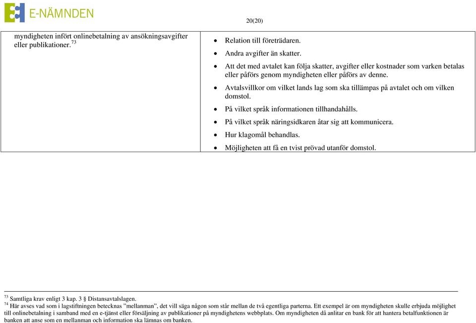 Avtalsvillkor om vilket lands lag som ska tillämpas på avtalet och om vilken domstol. På vilket språk informationen tillhandahålls. På vilket språk näringsidkaren åtar sig att kommunicera.