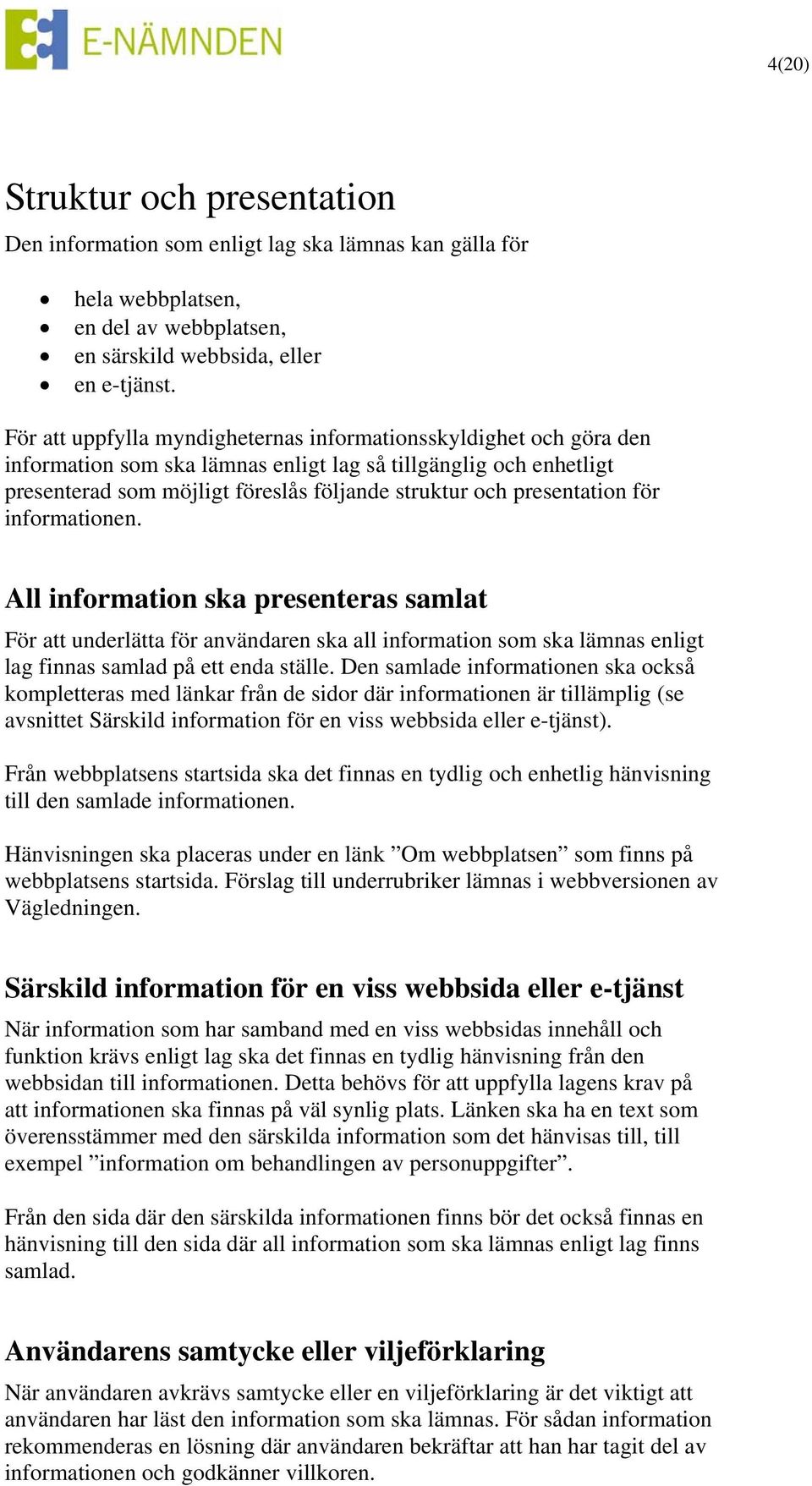 presentation för informationen. All information ska presenteras samlat För att underlätta för användaren ska all information som ska lämnas enligt lag finnas samlad på ett enda ställe.