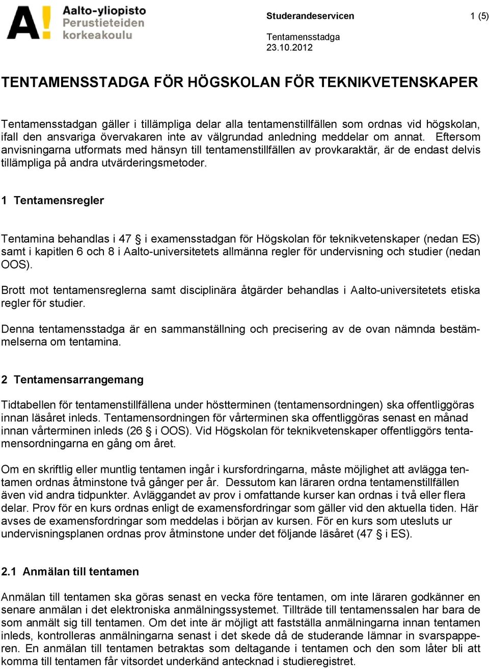 1 Tentamensregler Tentamina behandlas i 47 i examensstadgan för Högskolan för teknikvetenskaper (nedan ES) samt i kapitlen 6 och 8 i Aalto-universitetets allmänna regler för undervisning och studier