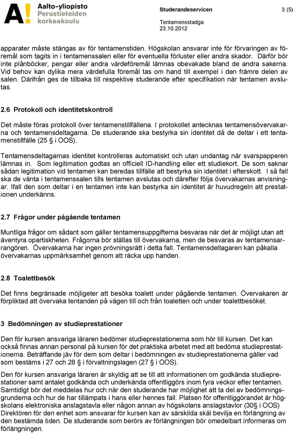 Därför bör inte plånböcker, pengar eller andra värdeföremål lämnas obevakade bland de andra sakerna. Vid behov kan dylika mera värdefulla föremål tas om hand till exempel i den främre delen av salen.