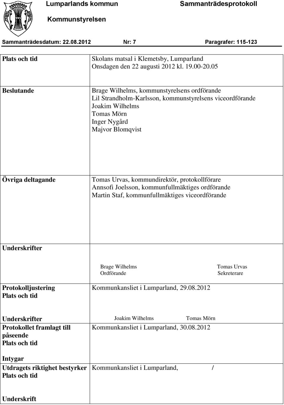 Urvas, kommundirektör, protokollförare Annsofi Joelsson, kommunfullmäktiges ordförande Martin Staf, kommunfullmäktiges viceordförande Underskrifter Brage Wilhelms Ordförande Tomas Urvas Sekreterare