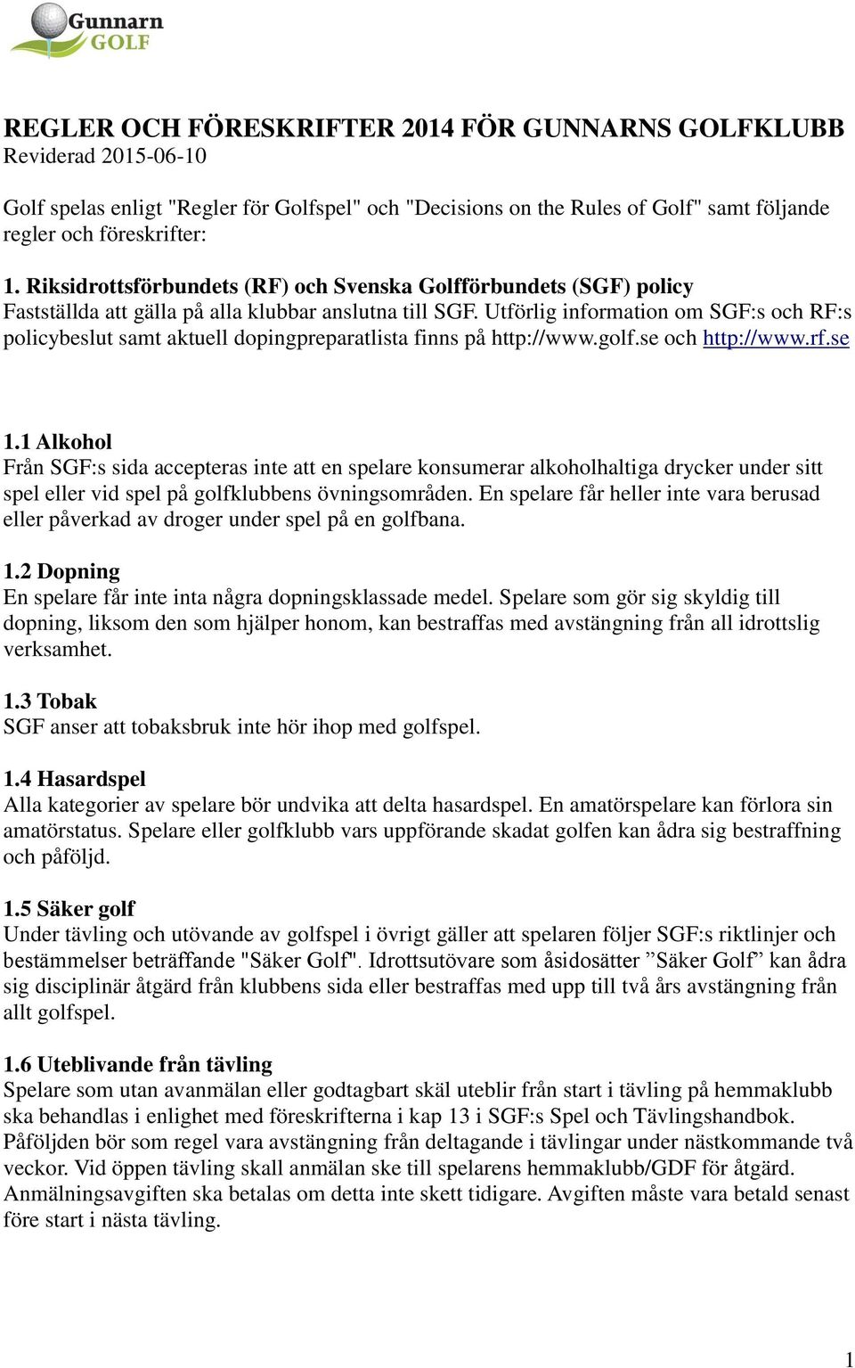 Utförlig information om SGF:s och RF:s policybeslut samt aktuell dopingpreparatlista finns på http://www.golf.se och http://www.rf.se 1.