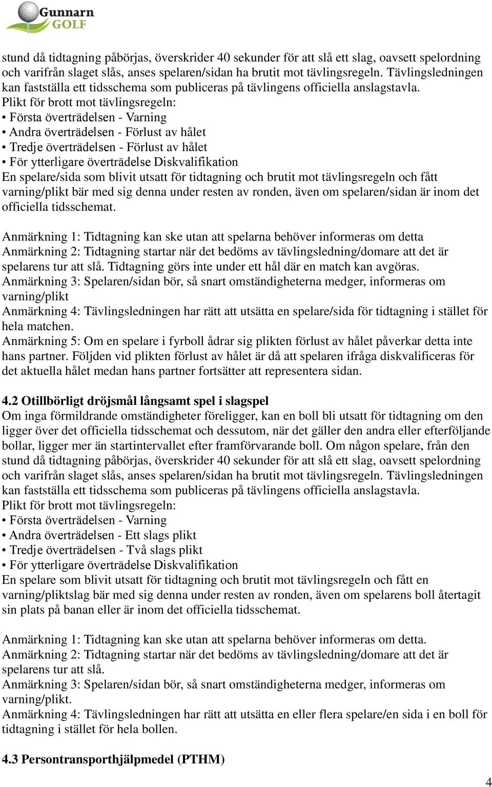 Plikt för brott mot tävlingsregeln: Första överträdelsen - Varning Andra överträdelsen - Förlust av hålet Tredje överträdelsen - Förlust av hålet För ytterligare överträdelse Diskvalifikation En