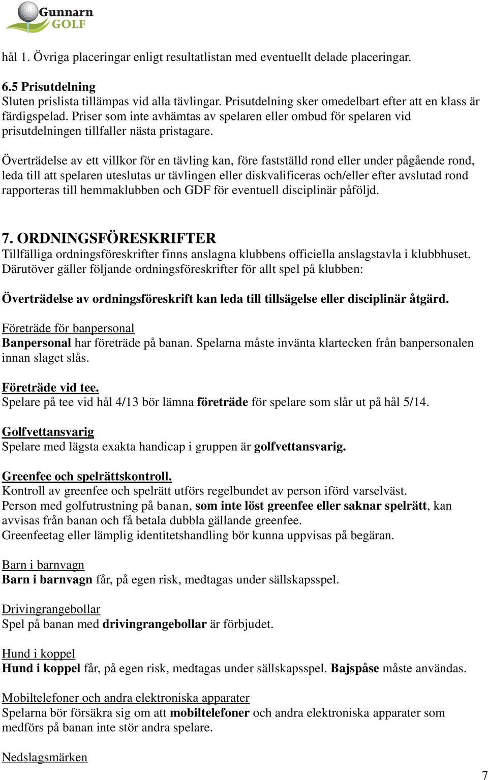 Överträdelse av ett villkor för en tävling kan, före fastställd rond eller under pågående rond, leda till att spelaren uteslutas ur tävlingen eller diskvalificeras och/eller efter avslutad rond