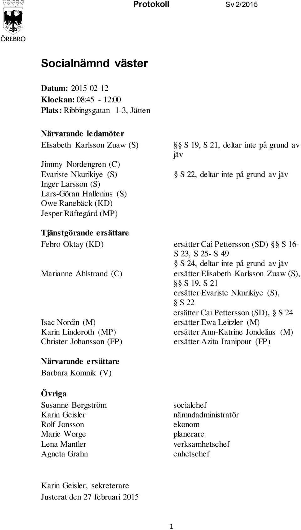 (KD) ersätter Cai Pettersson (SD) S 16- S 23, S 25- S 49 S 24, deltar inte på grund av jäv Marianne Ahlstrand (C) ersätter Elisabeth Karlsson Zuaw (S), S 19, S 21 ersätter Evariste Nkurikiye (S), S