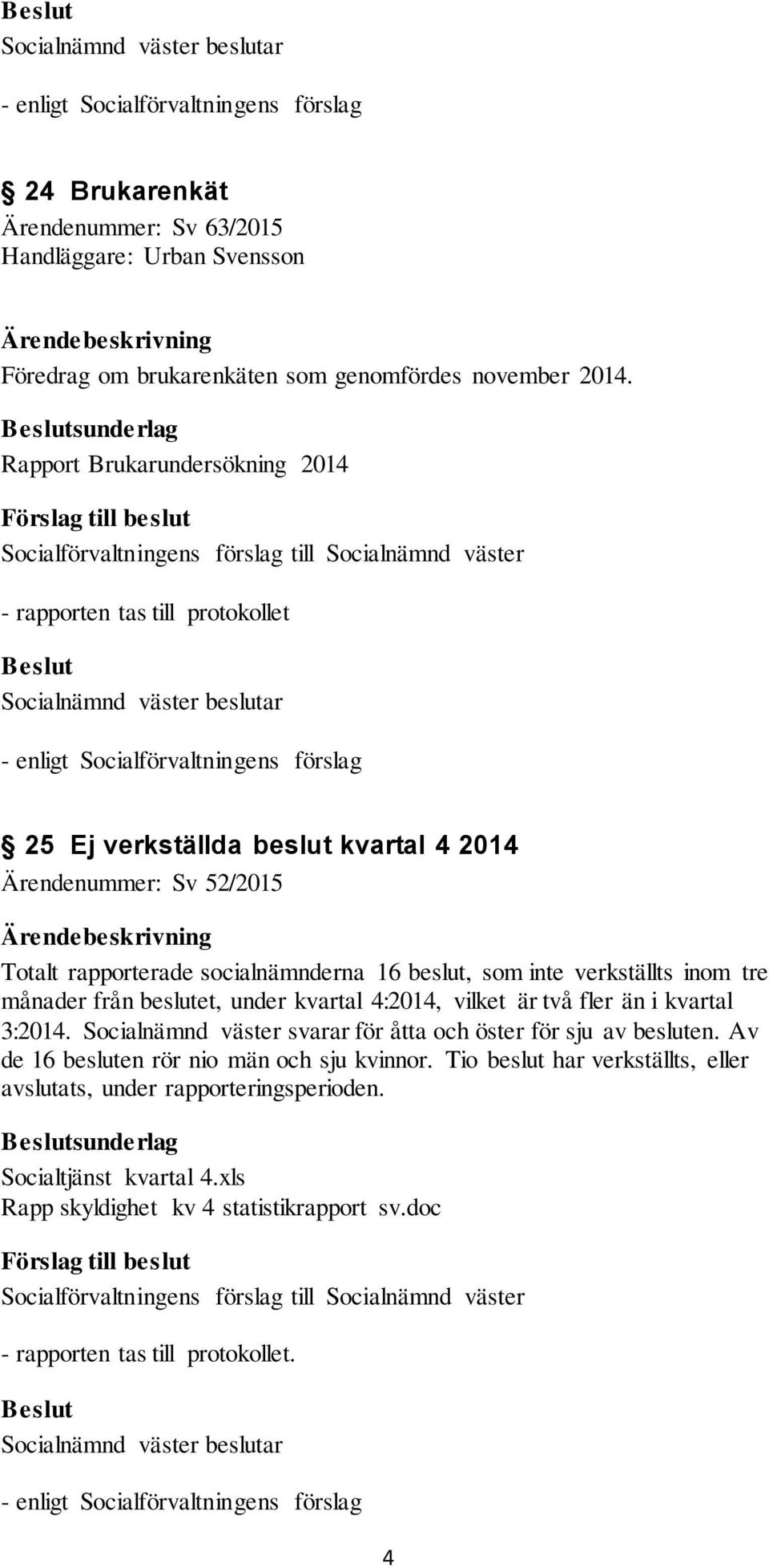 beslut, som inte verkställts inom tre månader från beslutet, under kvartal 4:2014, vilket är två fler än i kvartal 3:2014.