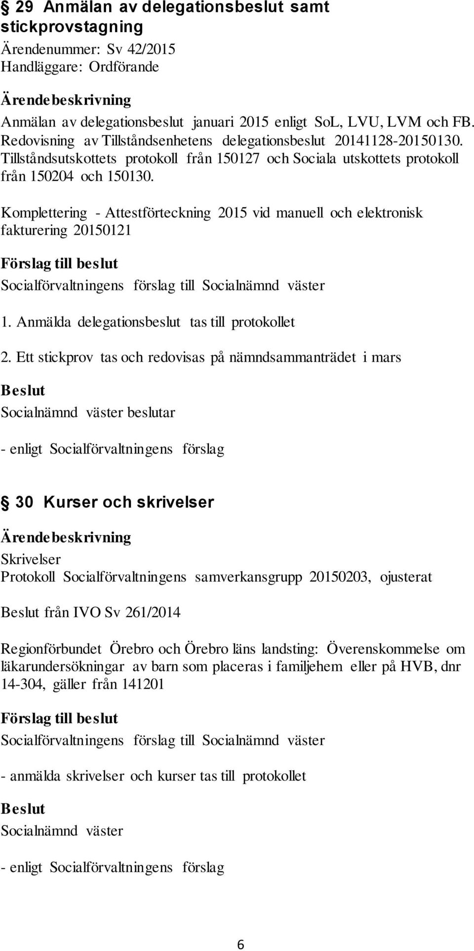 Komplettering - Attestförteckning 2015 vid manuell och elektronisk fakturering 20150121 1. Anmälda delegationsbeslut tas till protokollet 2.