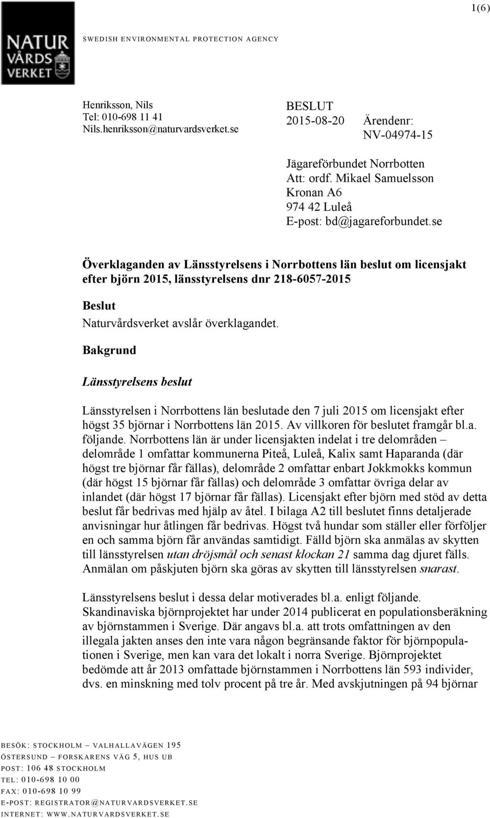se Överklaganden av Länsstyrelsens i Norrbottens län beslut om licensjakt efter björn 2015, länsstyrelsens dnr 218-6057-2015 Beslut Naturvårdsverket avslår överklagandet.
