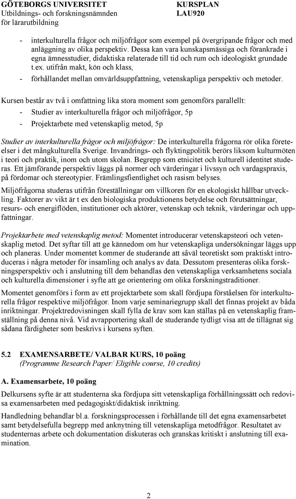 utifrån makt, kön och klass, - förhållandet mellan omvärldsuppfattning, vetenskapliga perspektiv och metoder.