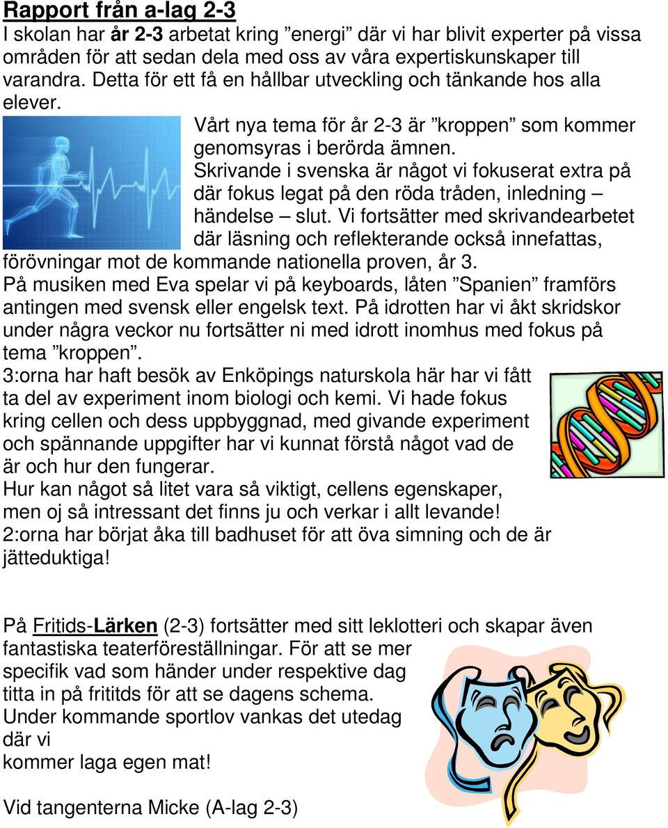 Skrivande i svenska är något vi fokuserat extra på där fokus legat på den röda tråden, inledning händelse slut.