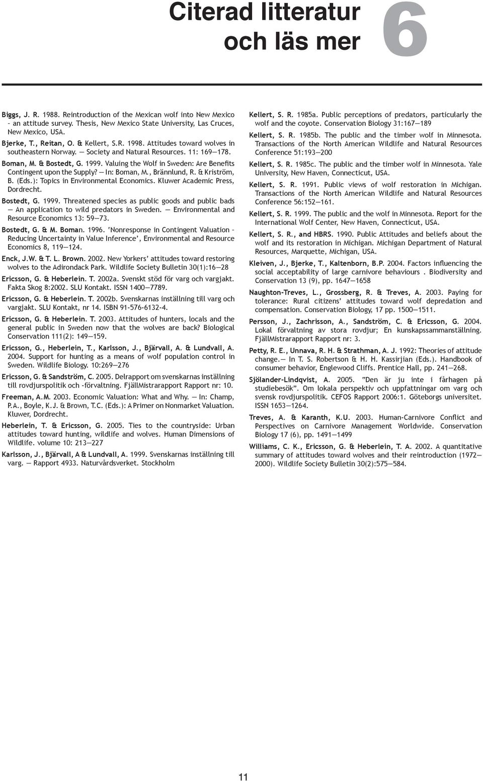 Valuing the Wolf in Sweden: Are Benefits Contingent upon the Supply? In: Boman, M., Brännlund, R. & Kriström, B. (Eds.): Topics in Environmental Economics. Kluwer Academic Press, Dordrecht.