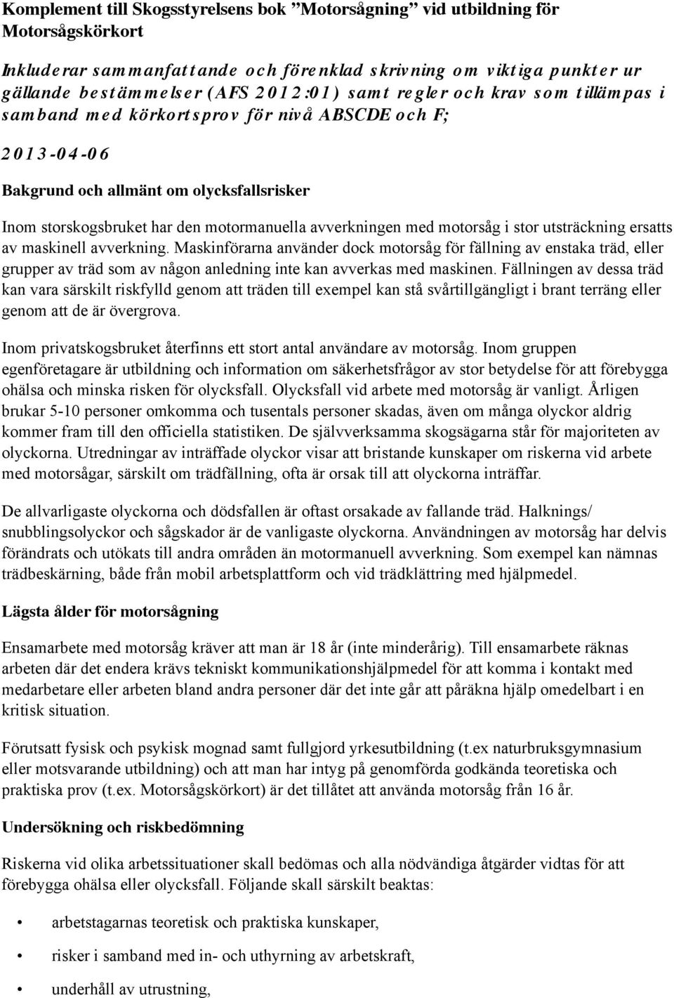 motormanuella avverkningen med motorsåg i stor utsträckning ersatts av maskinell avverkning.