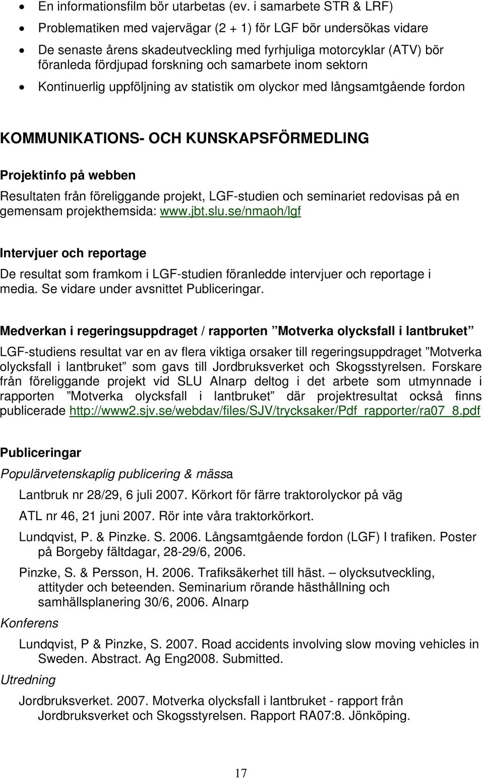 samarbete inom sektorn Kontinuerlig uppföljning av statistik om olyckor med långsamtgående fordon KOMMUNIKATIONS- OCH KUNSKAPSFÖRMEDLING Projektinfo på webben Resultaten från föreliggande projekt,