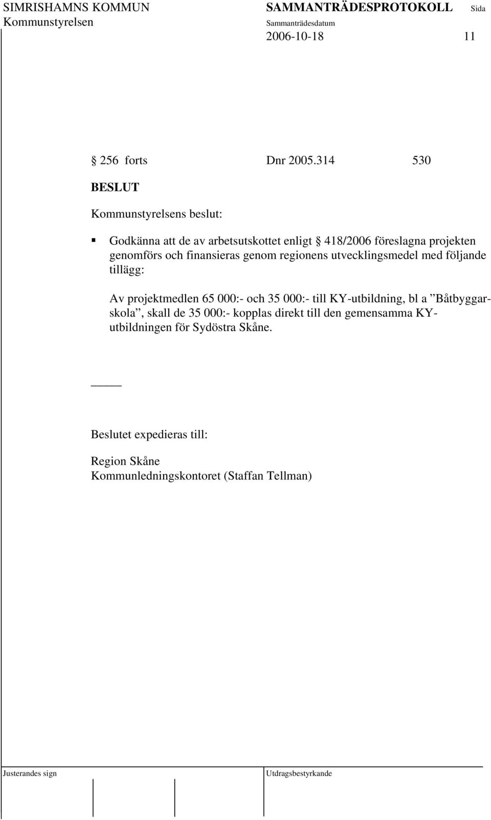 finansieras genom regionens utvecklingsmedel med följande tillägg: Av projektmedlen 65 000:- och 35 000:- till