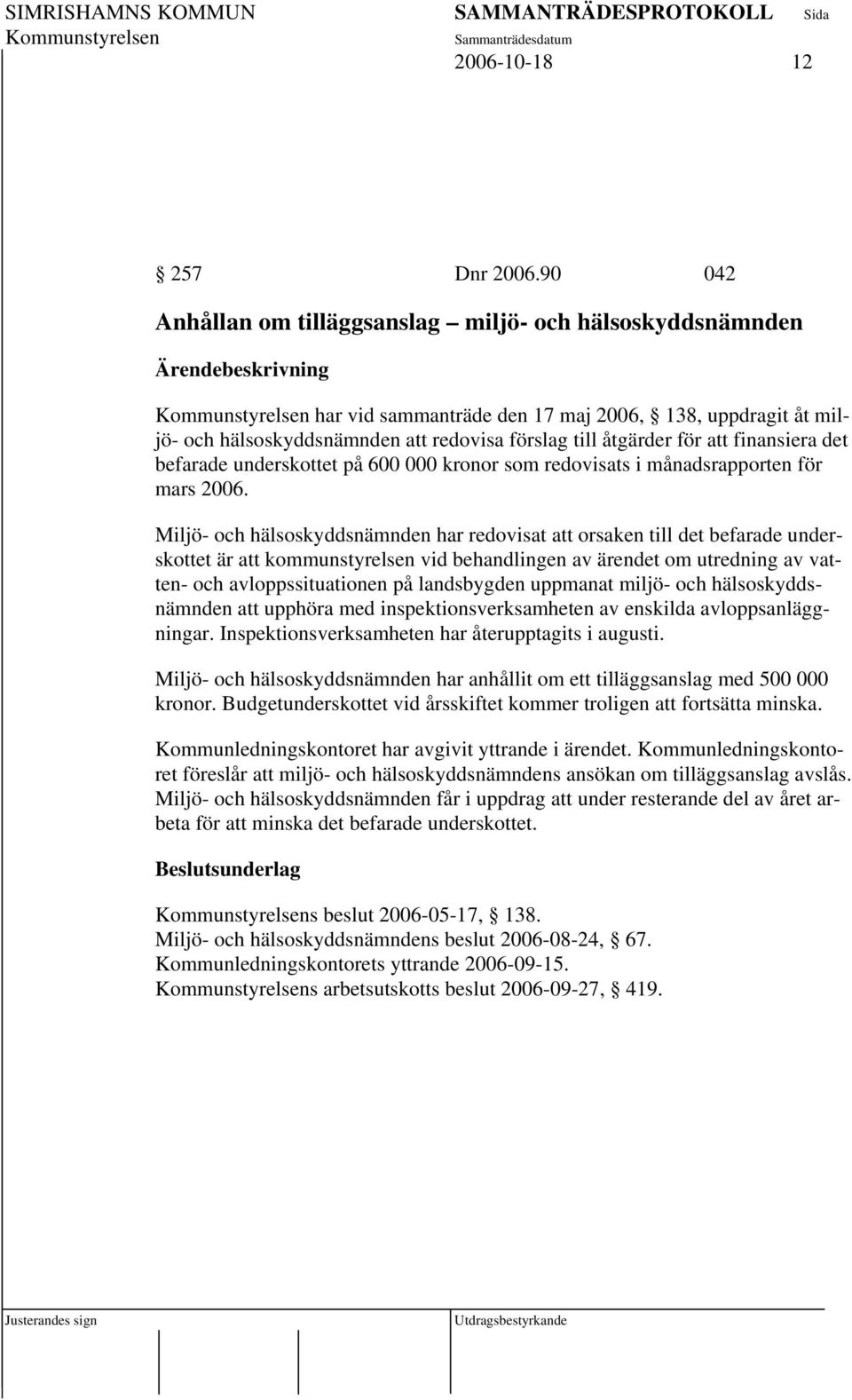 finansiera det befarade underskottet på 600 000 kronor som redovisats i månadsrapporten för mars 2006.