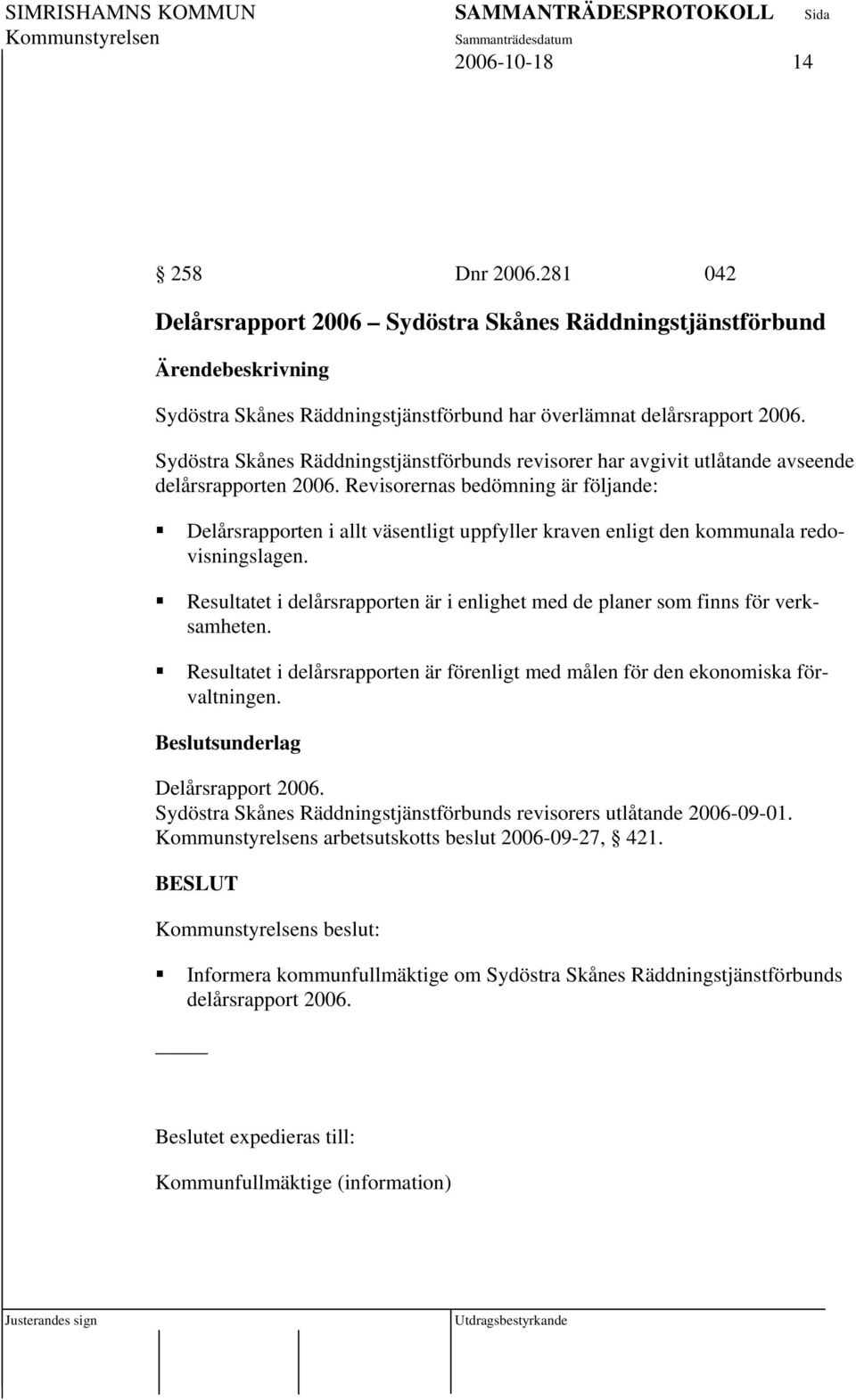 Revisorernas bedömning är följande: Delårsrapporten i allt väsentligt uppfyller kraven enligt den kommunala redovisningslagen.