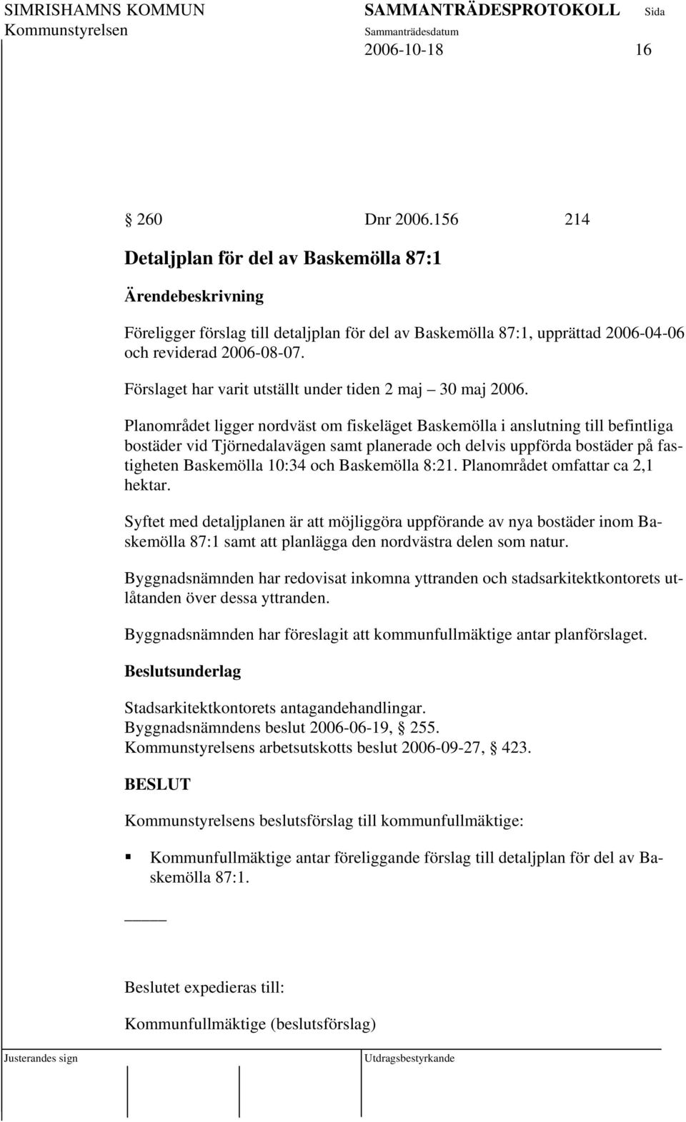 Planområdet ligger nordväst om fiskeläget Baskemölla i anslutning till befintliga bostäder vid Tjörnedalavägen samt planerade och delvis uppförda bostäder på fastigheten Baskemölla 10:34 och