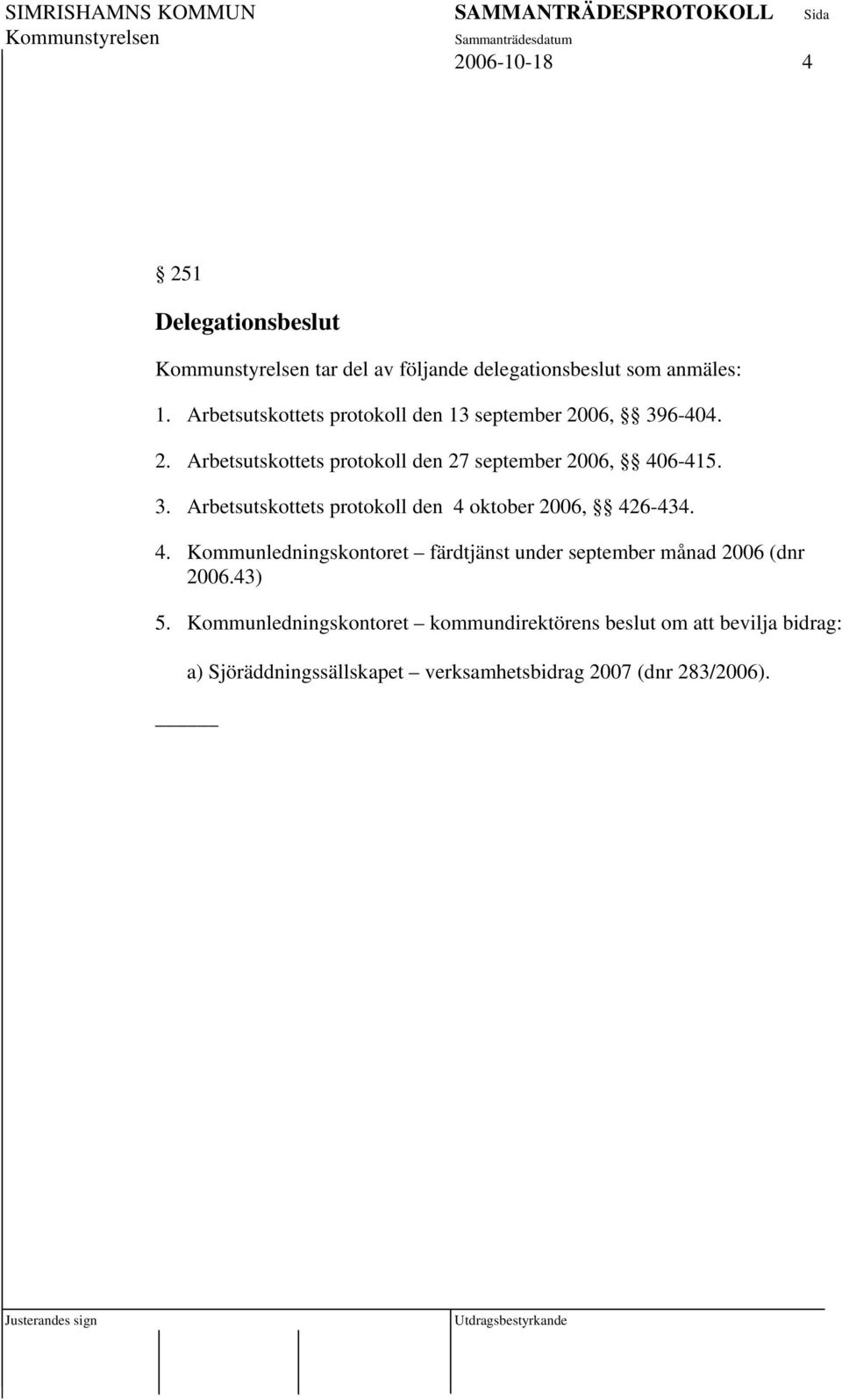 3. Arbetsutskottets protokoll den 4 oktober 2006, 426-434. 4. Kommunledningskontoret färdtjänst under september månad 2006 (dnr 2006.