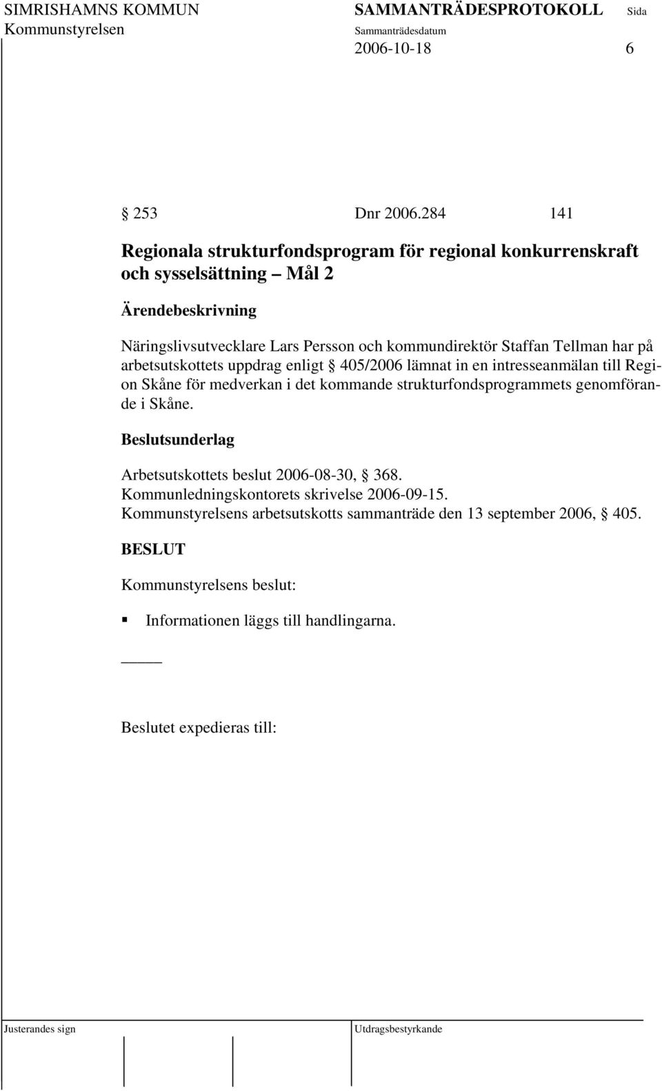 kommundirektör Staffan Tellman har på arbetsutskottets uppdrag enligt 405/2006 lämnat in en intresseanmälan till Region Skåne för medverkan i