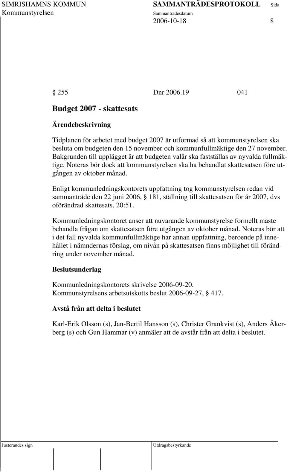 Bakgrunden till upplägget är att budgeten valår ska fastställas av nyvalda fullmäktige. Noteras bör dock att kommunstyrelsen ska ha behandlat skattesatsen före utgången av oktober månad.