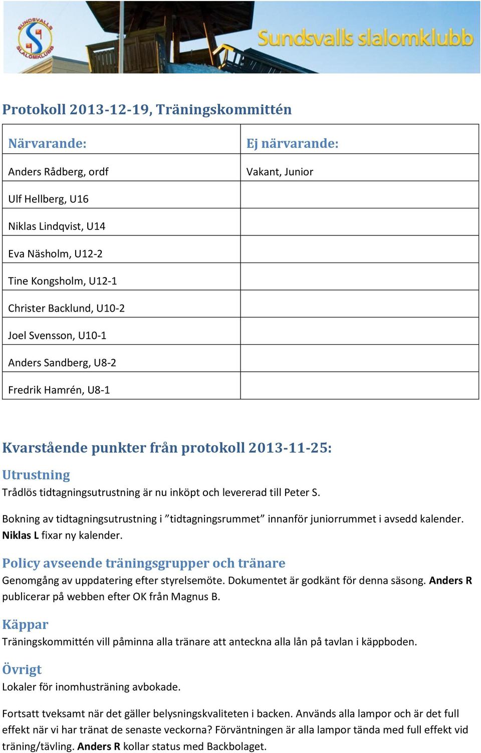 Peter S. Bokning av tidtagningsutrustning i tidtagningsrummet innanför juniorrummet i avsedd kalender. Niklas L fixar ny kalender.