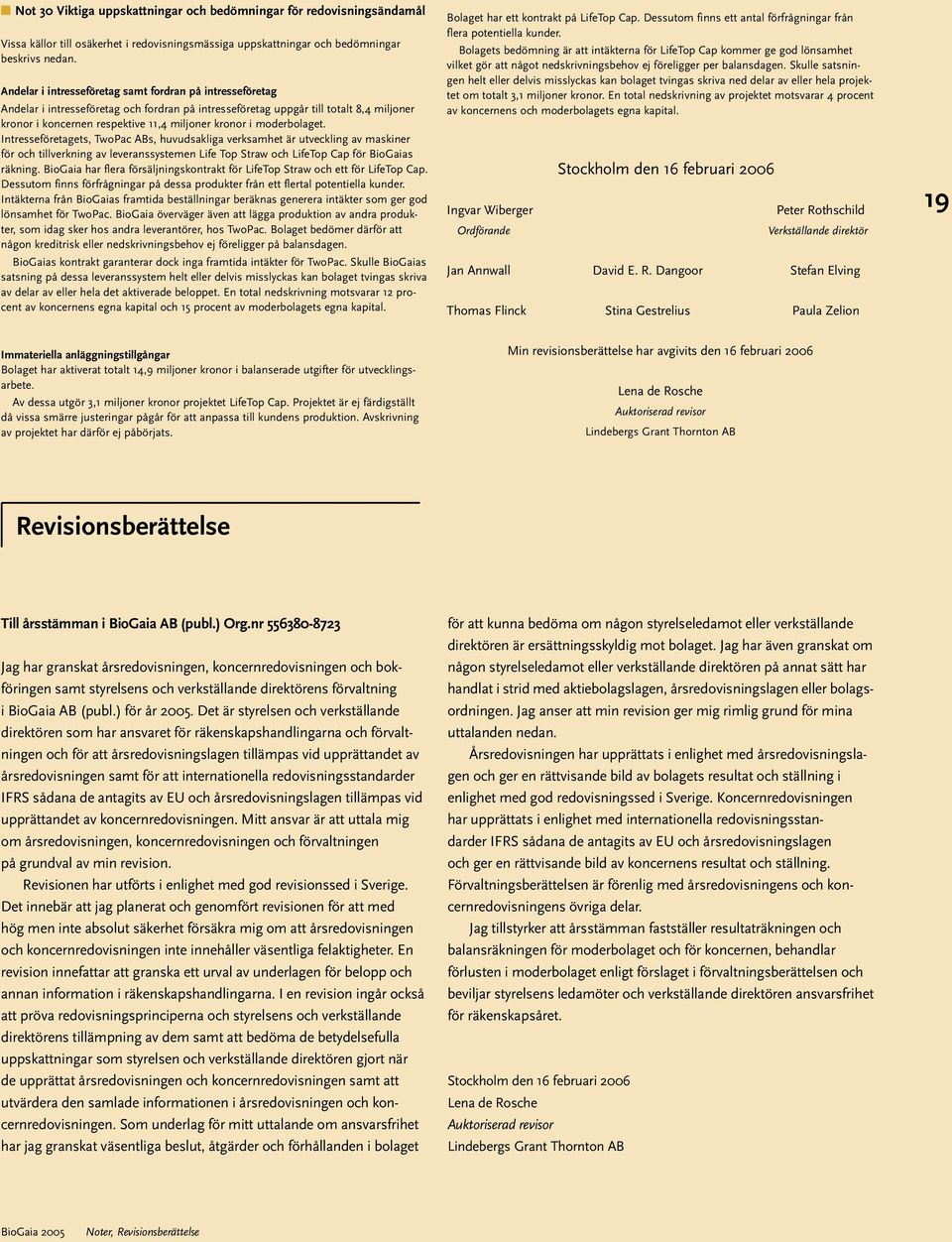 moderbolaget. Intresseföretagets, TwoPac ABs, huvudsakliga verksamhet är utveckling av maskiner för och tillverkning av leveranssystemen Life Top Straw och LifeTop Cap för BioGaias räkning.