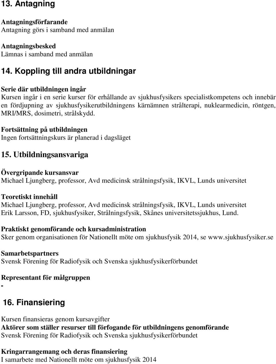 sjukhusfysikerutbildningens kärnämnen strålterapi, nuklearmedicin, röntgen, MRI/MRS, dosimetri, strålskydd. Fortsättning på utbildningen Ingen fortsättningskurs är planerad i dagsläget 15.