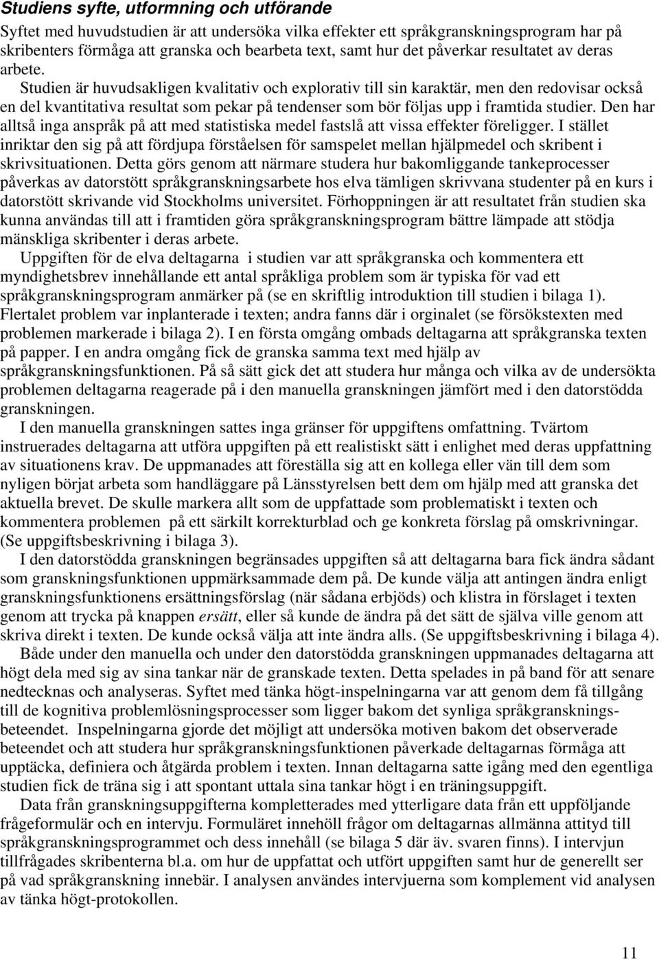 Studien är huvudsakligen kvalitativ och explorativ till sin karaktär, men den redovisar också en del kvantitativa resultat som pekar på tendenser som bör följas upp i framtida studier.