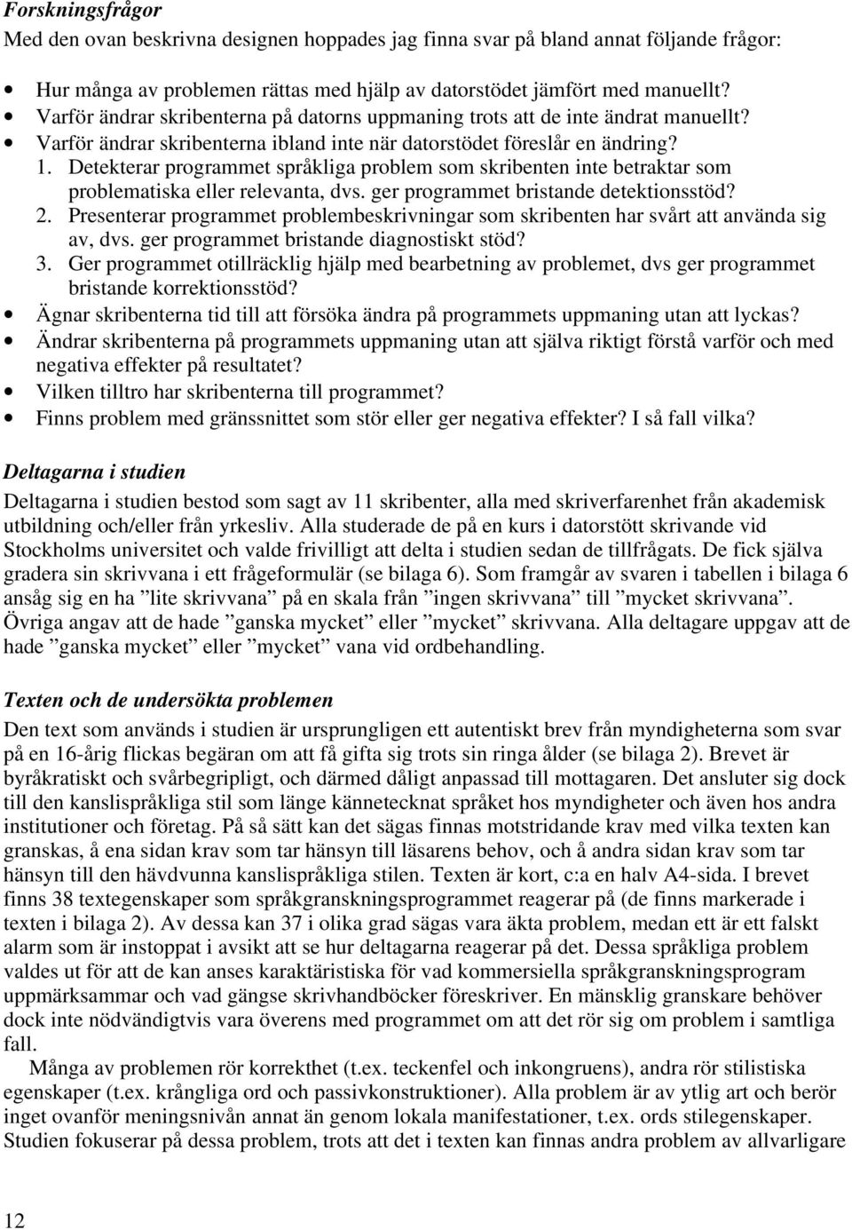 Detekterar programmet språkliga problem som skribenten inte betraktar som problematiska eller relevanta, dvs. ger programmet bristande detektionsstöd? 2.