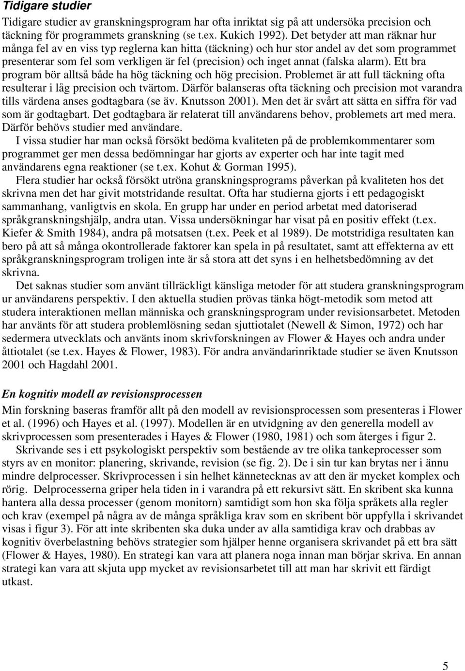 (falska alarm). Ett bra program bör alltså både ha hög täckning och hög precision. Problemet är att full täckning ofta resulterar i låg precision och tvärtom.