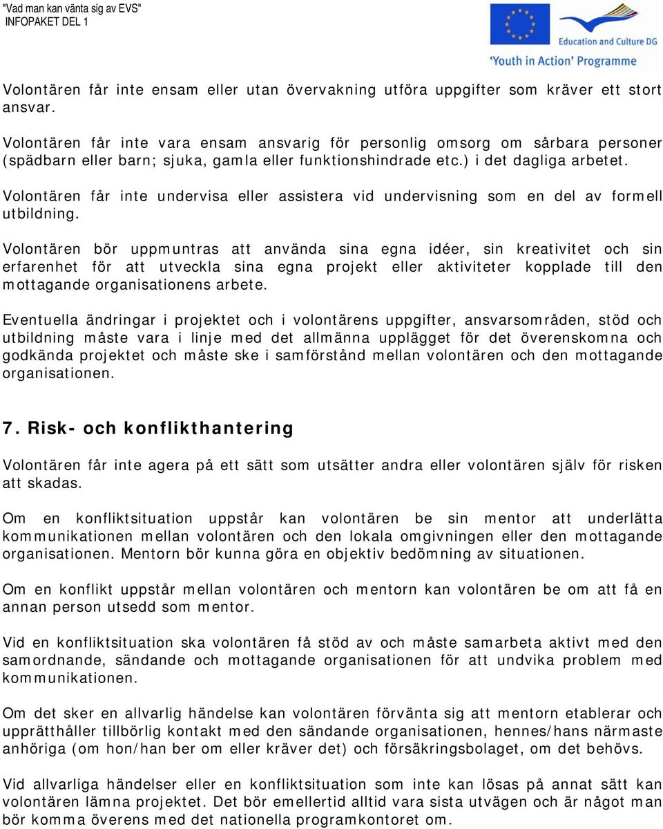 Volontären får inte undervisa eller assistera vid undervisning som en del av formell utbildning.