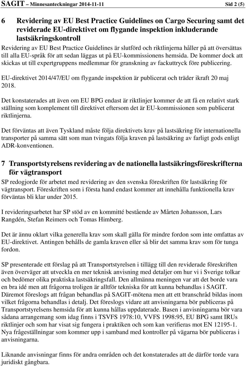 De kommer dock att skickas ut till expertgruppens medlemmar för granskning av fackuttryck före publicering. EU-direktivet 2014/47/EU om flygande inspektion är publicerat och träder ikraft 20 maj 2018.