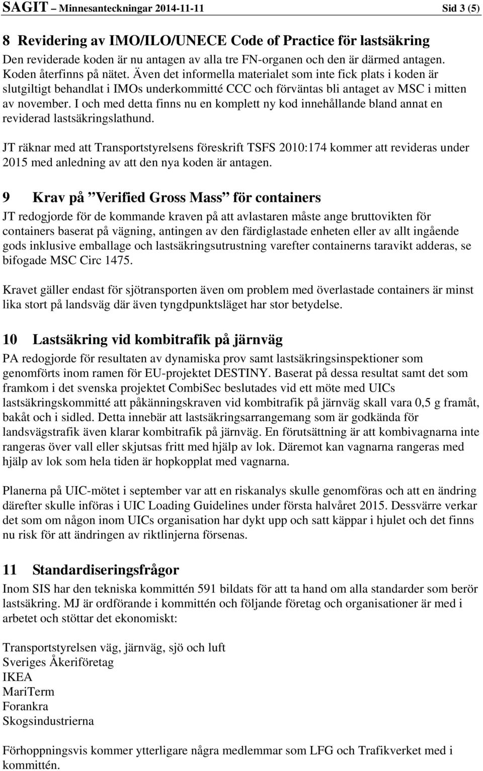 I och med detta finns nu en komplett ny kod innehållande bland annat en reviderad lastsäkringslathund.