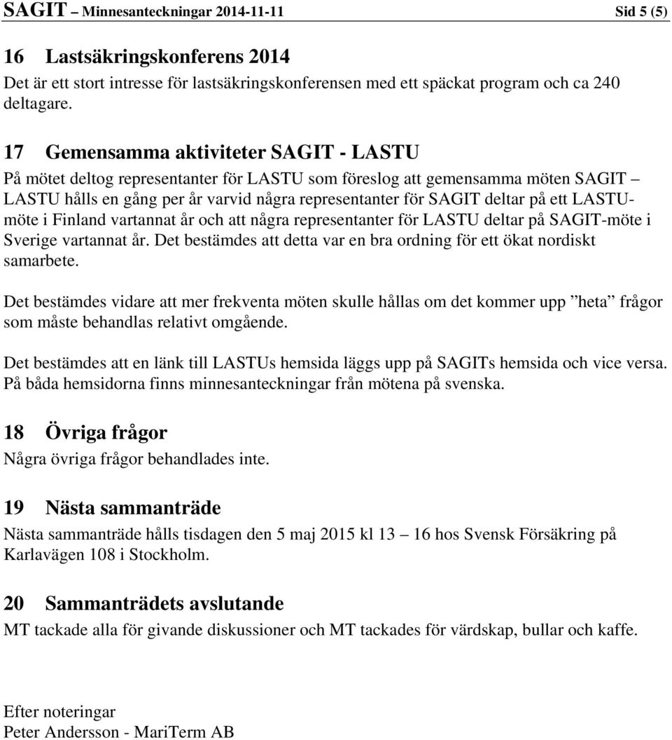 LASTUmöte i Finland vartannat år och att några representanter för LASTU deltar på SAGIT-möte i Sverige vartannat år. Det bestämdes att detta var en bra ordning för ett ökat nordiskt samarbete.