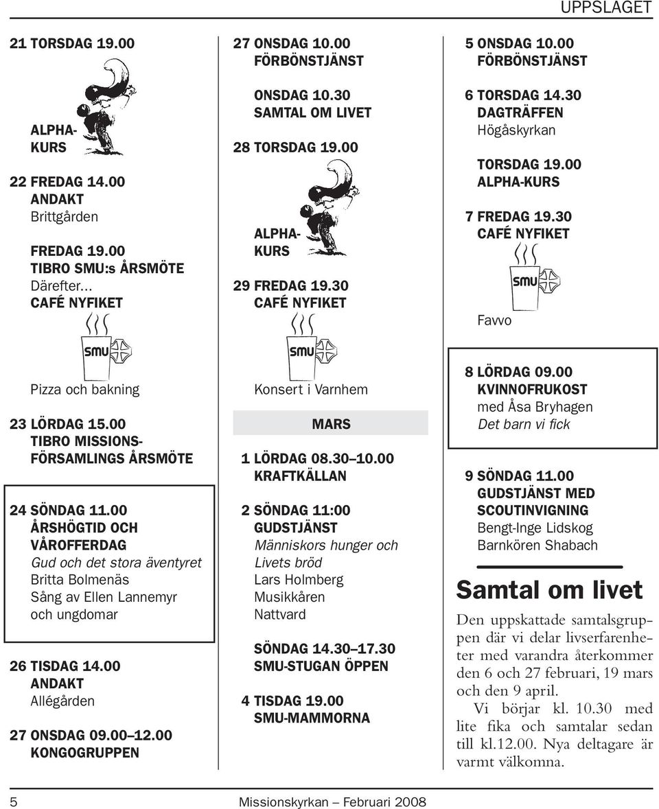 00 årshögtid och vårofferdag Gud och det stora äventyret Sång av Ellen Lannemyr och ungdomar 26 TISDAG 14.00 ANDAKT Allégården 27 Onsdag 09.00 12.00 KONGOGRUPPEN Konsert i Varnhem MARS 1 Lördag 08.