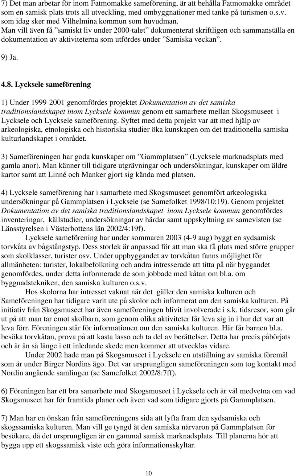 Lycksele sameförening 1) Under 1999-2001 genomfördes projektet Dokumentation av det samiska traditionslandskapet inom Lycksele kommun genom ett samarbete mellan Skogsmuseet i Lycksele och Lycksele