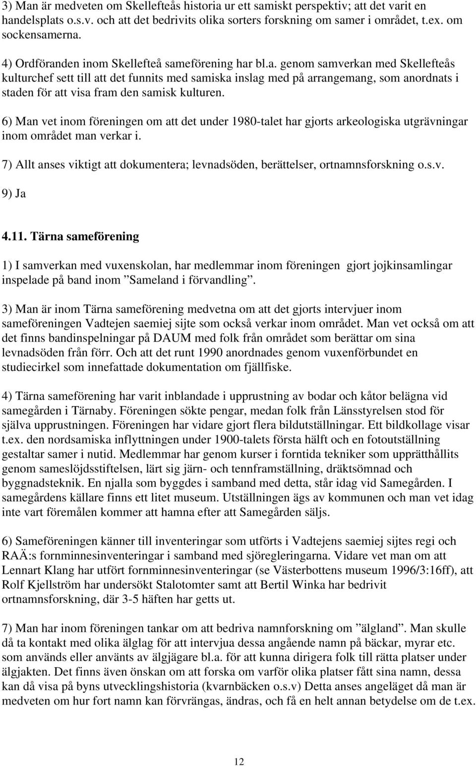 6) Man vet inom föreningen om att det under 1980-talet har gjorts arkeologiska utgrävningar inom området man verkar i.