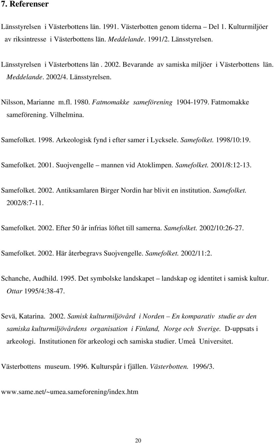 1998. Arkeologisk fynd i efter samer i Lycksele. Samefolket. 1998/10:19. Samefolket. 2001. Suojvengelle mannen vid Atoklimpen. Samefolket. 2001/8:12-13. Samefolket. 2002.