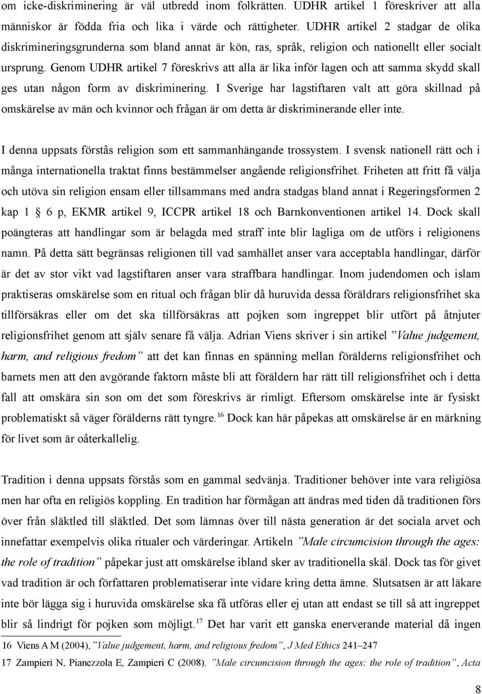 Genom UDHR artikel 7 föreskrivs att alla är lika inför lagen och att samma skydd skall ges utan någon form av diskriminering.