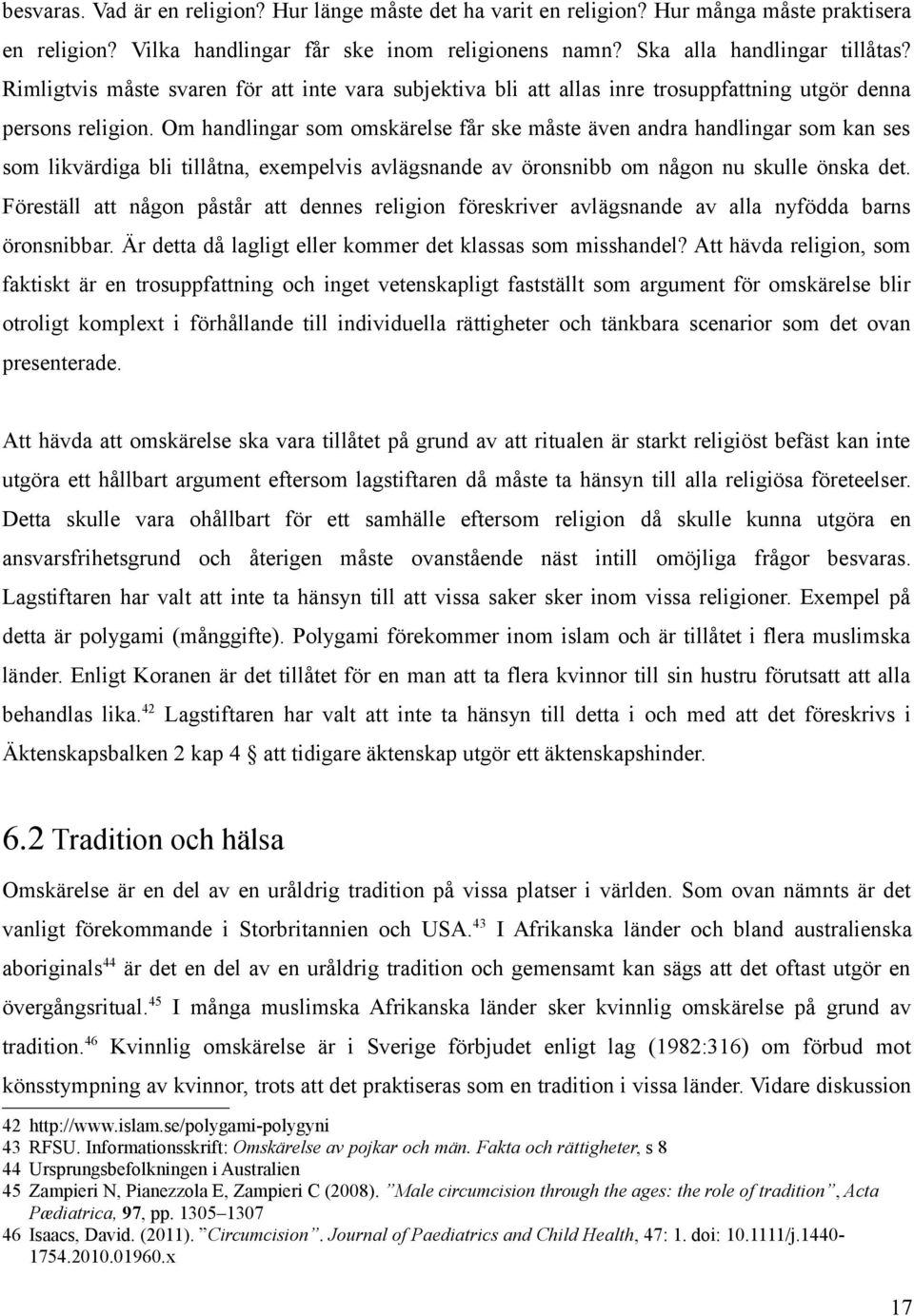 Om handlingar som omskärelse får ske måste även andra handlingar som kan ses som likvärdiga bli tillåtna, exempelvis avlägsnande av öronsnibb om någon nu skulle önska det.