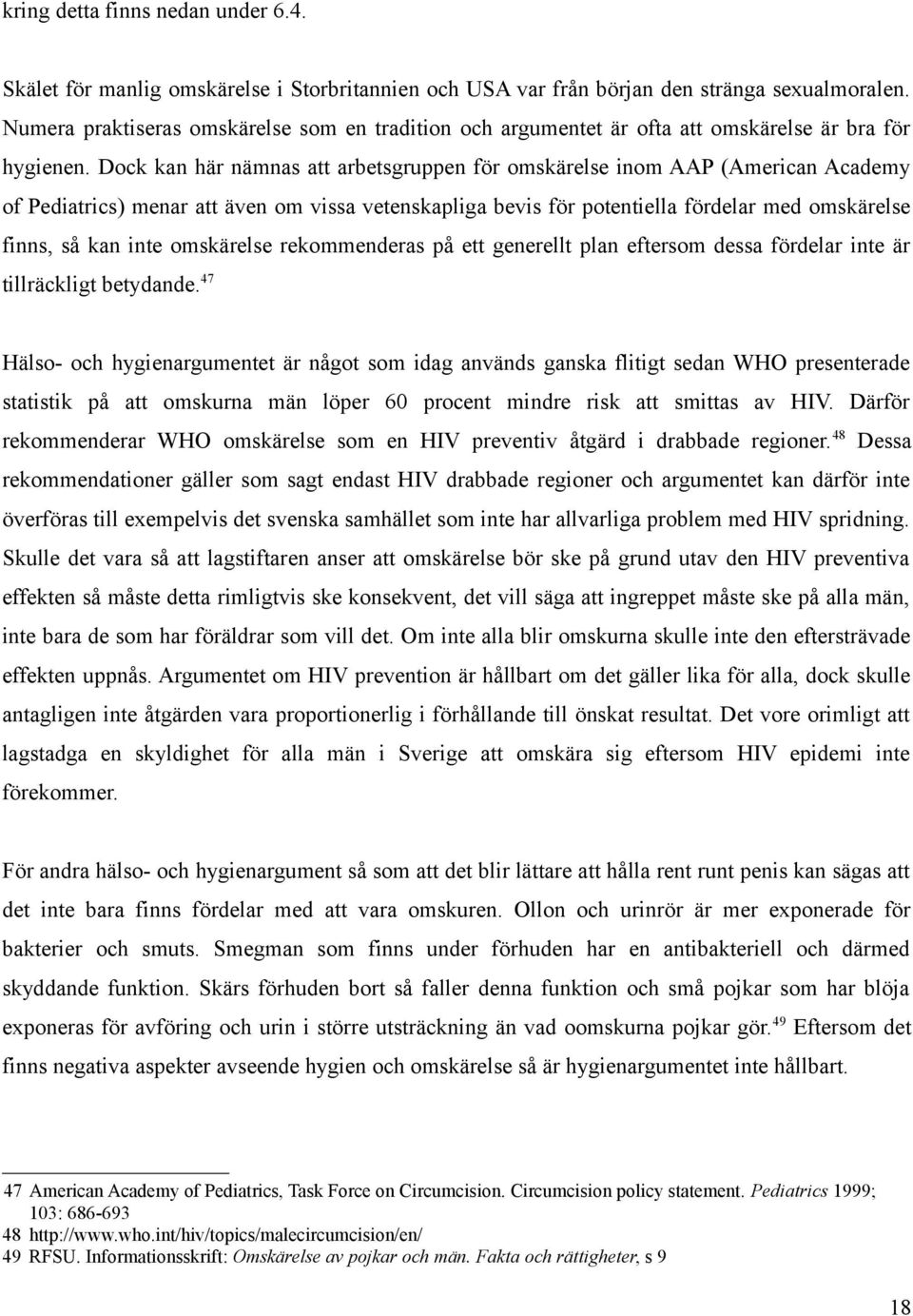 Dock kan här nämnas att arbetsgruppen för omskärelse inom AAP (American Academy of Pediatrics) menar att även om vissa vetenskapliga bevis för potentiella fördelar med omskärelse finns, så kan inte