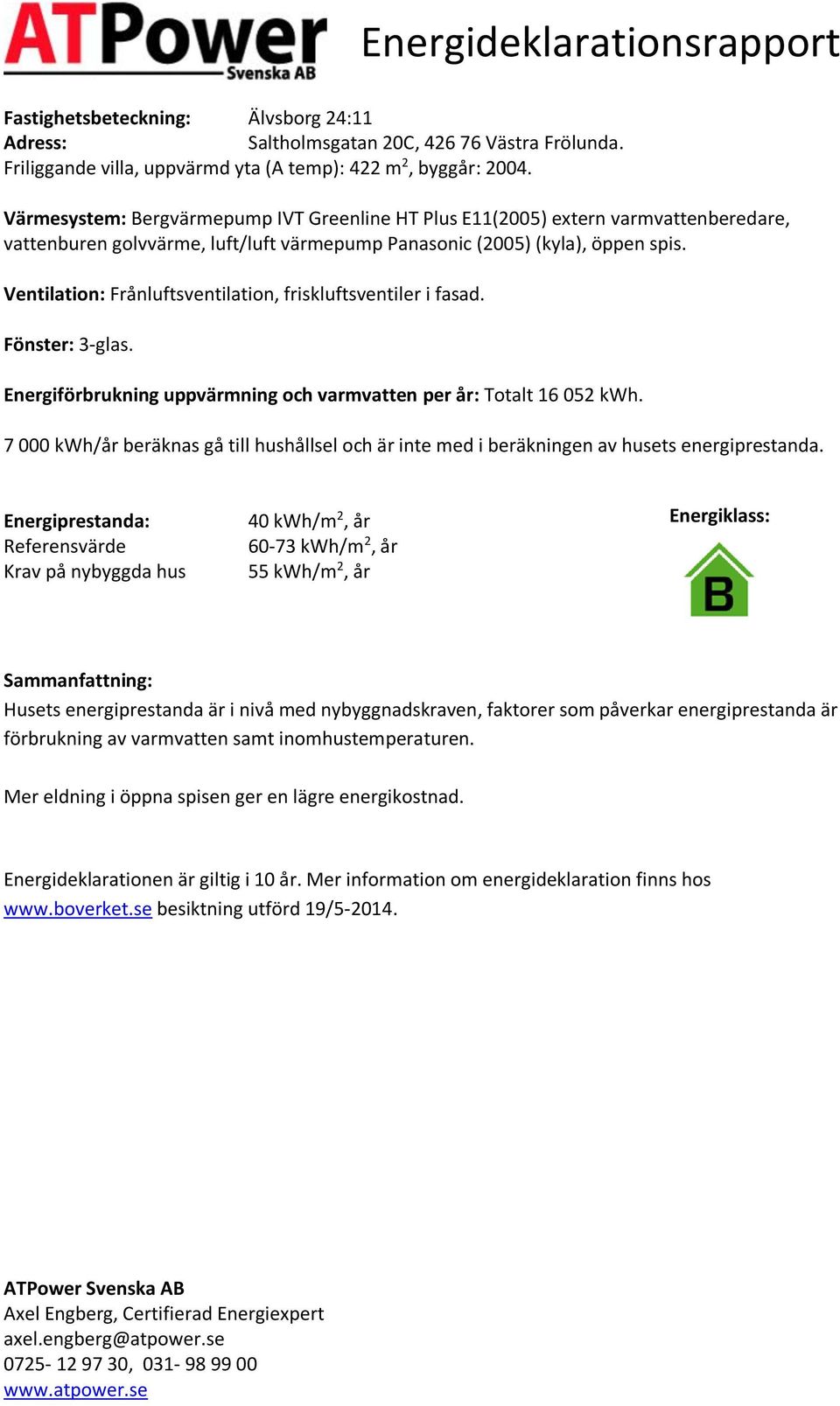 Ventilation: Frånluftsventilation, friskluftsventiler i fasad. Fönster: 3-glas. Energiförbrukning uppvärmning och varmvatten per år: Totalt 16 052.