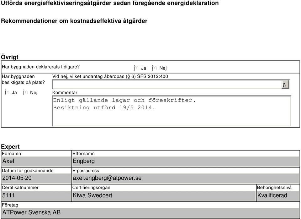 i Ja Nej Ja i Nej Vid nej, vilket undantag åberopas ( 6) SFS 2012:400 Kommentar Enligt gällande lagar och föreskrifter.