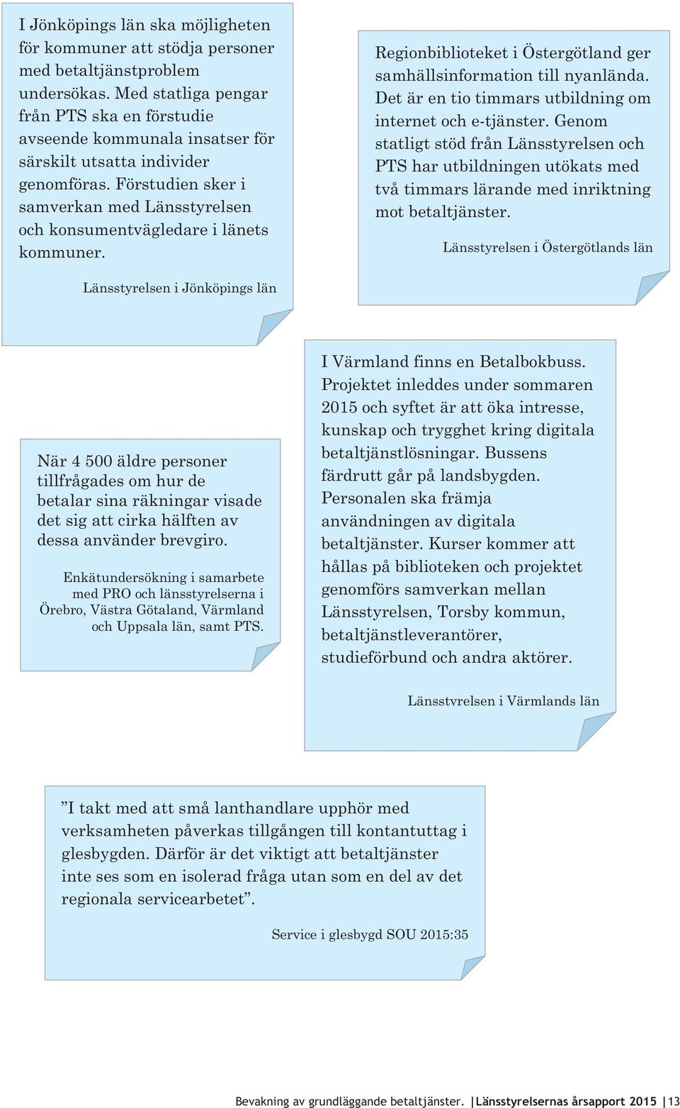 Förstudien sker i samverkan med Länsstyrelsen och konsumentvägledare i länets kommuner. Regionbiblioteket i Östergötland ger samhällsinformation till nyanlända.