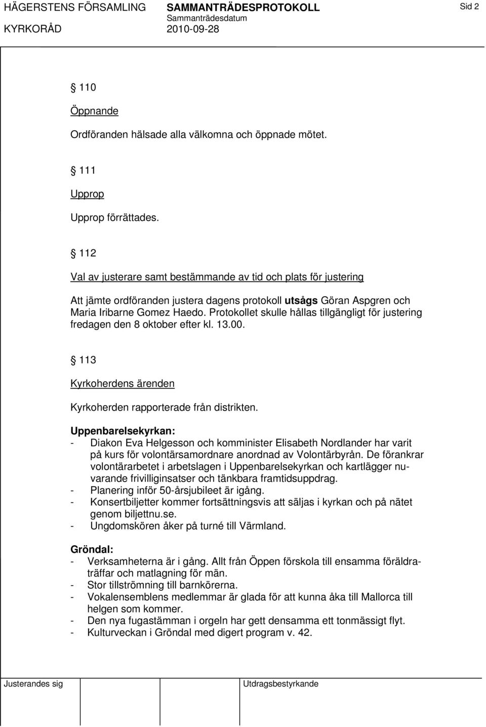 Protokollet skulle hållas tillgängligt för justering fredagen den 8 oktober efter kl. 13.00. 113 Kyrkoherdens ärenden Kyrkoherden rapporterade från distrikten.